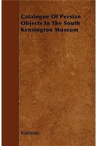 Catalogue of Persian Objects in the South Kensington Museum