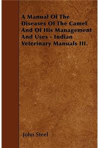 A Manual Of The Diseases Of The Camel And Of His Management And Uses - Indian Veterinary Manuals III.