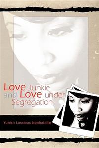 Love Junkie and Love Under Segregation