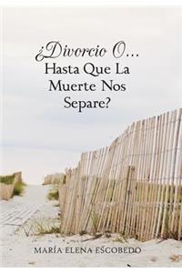 Divorcio O...Hasta Que La Muerte Nos Separe?