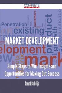 Market Development - Simple Steps to Win, Insights and Opportunities for Maxing Out Success
