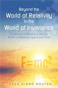 Beyond the World of Relativity to the World of Invariance