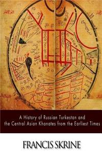 History of Russian Turkestan and the Central Asian Khanates from the Earliest Times