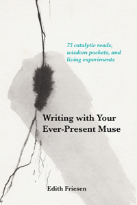 Writing with Your Ever-Present Muse: 75 Catalytic Reads, Wisdom Pockets, and Living Experiments