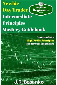 Newbie Day Trader Intermediate Principles Mastery Guidebook