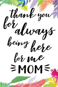 Thank You For Always Being Here For Me Mom