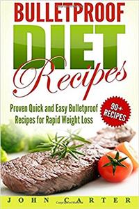 Bulletproof Diet Recipes: Proven Quick and Easy Bulletproof Recipes for Rapid Weight Loss (Bulletproof Diet Recipes, Bulletproof Diet Cookbook, Bulletproof Diet)