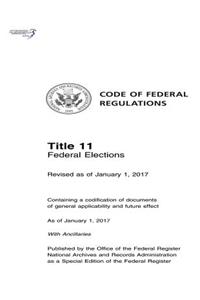 Code of Federal Regulations, Title 11 Federal Elections, Revised as of January 1, 2017