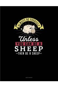 Always Be Yourself Unless You Can Be A Sheep Then Be A Sheep