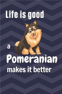 Life is good a Pomeranian makes it better