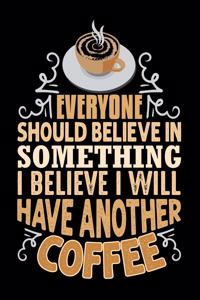 Everyone Should Believe In Something I Believe I Will Have Another Coffee