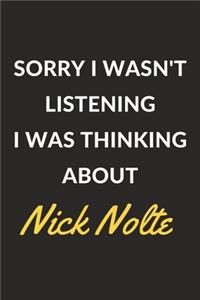 Sorry I Wasn't Listening I Was Thinking About Nick Nolte