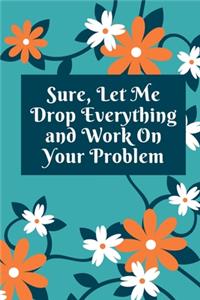 Sure, Let Me Drop Everything and Work On Your Problem