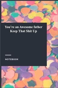 You're an Awesome father Keep That Shit Up
