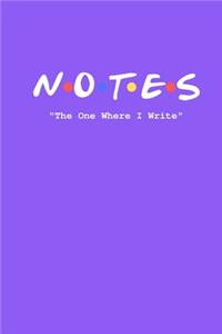 Notes The One Where I Write