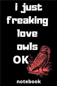 I Just Freaking Love owls ok notebook