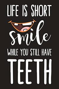 Life Is Short Smile While You Still Have Teeth