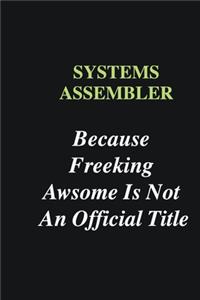 Systems Assembler Because Freeking Awsome is Not An Official Title