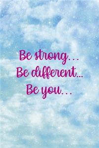 Be Strong... Be Different... Be You...