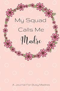 My Squad Calls Me Madre: Great gift for yourself, your loved ones, friends, or coworkers. This journal offers 120 pages of lined paper. Get creative!