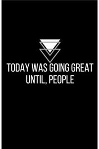 Today was going great until, people - Blank Lined Notebook - Funny Motivational Quote Journal - 5.5