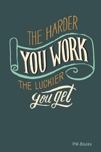 The Harder You Work, The Luckier You Get