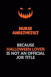 Nurse Anesthetist Because Halloween Lover Is Not An Official Job Title