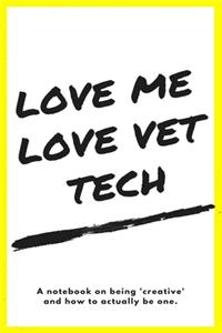 Love me Love Vet Tech: a notebook on being 'creative' and how to actually be one: Notebook Gag Gift for Veterinarian, Vet Tech, Veterinary Office Staff College Ruled Lined