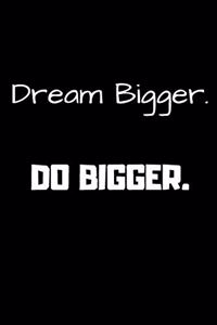 Dream Bigger. Do Bigger.