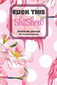 Fuck This Shit Show Gratitude Journal For Tired Ass Women
