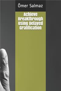 Achieve Breakthrough Using Delayed Gratification