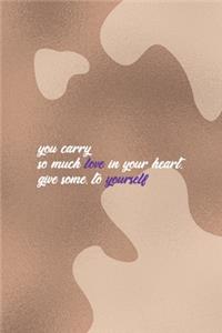You Carry So Much Love In Your Heart. Give Some to yourself.