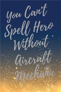 You Can't Spell Hero Without Aircraft Mechanic: Super Aircraft Mechanic Inspirational Quotes Journal & Notebook (Aircraft Mechanic Appreciation Gifts)