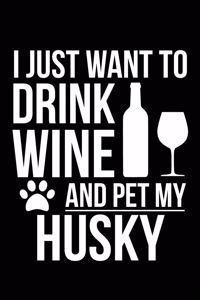 I just want to drink wine and pet my Husky dog mom dog dad Wine lover Journal Notebook: An ideal journal for the Husky dog owner who loves their dog and also loves wine