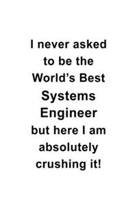 I Never Asked To Be The World's Best Systems Engineer But Here I Am Absolutely Crushing It