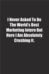 I Never Asked To Be The World's Best Marketing Intern But Here I Am Absolutely Crushing It.