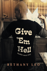 Give 'Em Hell: Another Cancer Story
