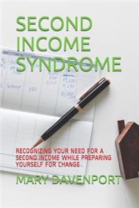 Second Income Syndrome: Recognizing Your Need for a Second Income While Preparing Yourself for Change