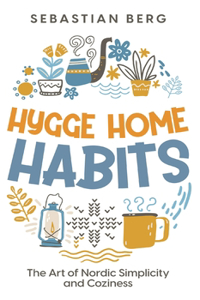 Hygge Home Habits: The Art of Nordic Simplicity and Coziness