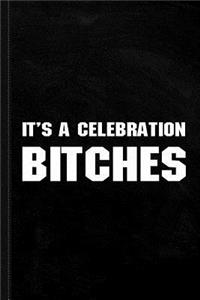 It's a Celebration Bitches Journal Notebook