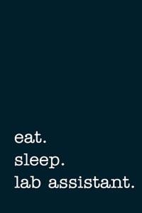 Eat. Sleep. Lab Assistant. - Lined Notebook