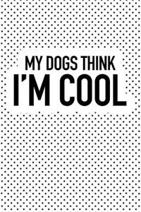 My Dogs Think I'm Cool