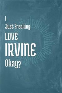 I Just Freaking Love Irvine Okay?