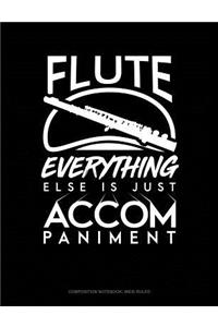 Flute, Everything Else Is Just Accompaniment: Composition Notebook: Wide Ruled