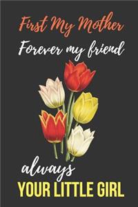 First My Mother Forever My Friend Always Your Little Girl
