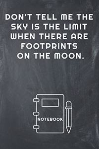 Don't Tell Me the Sky Is the Limit When There Are Footprints on the Moon Notebook