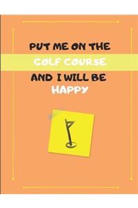 Put Me on the Golf Course and I Will Be Happy