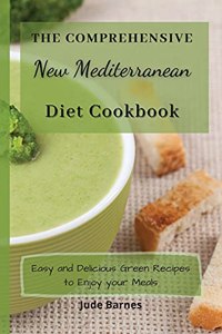 The Comprehensive New Mediterranean Diet Cookbook: Easy and Delicious Green Recipes to Enjoy your Meals