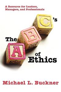 ABCs of Ethics: A Resource for Leaders, Managers, and Professionals