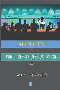 WAY STATION and WHAT DOES A QUESTION WEIGH?